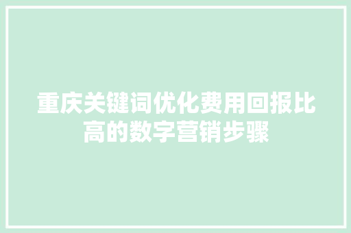 重庆关键词优化费用回报比高的数字营销步骤 植物种类