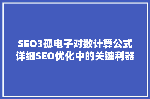 SEO3孤电子对数计算公式详细SEO优化中的关键利器