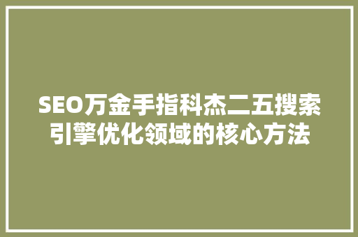 SEO万金手指科杰二五搜索引擎优化领域的核心方法 种植技巧