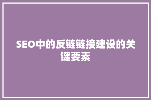 SEO中的反链链接建设的关键要素