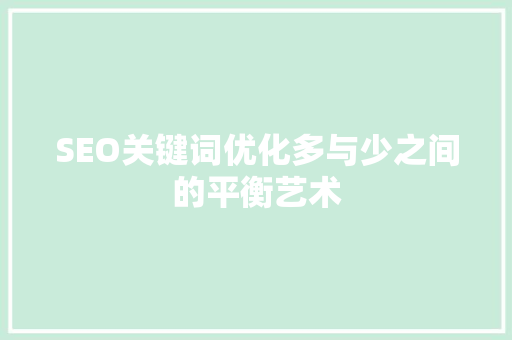 SEO关键词优化多与少之间的平衡艺术