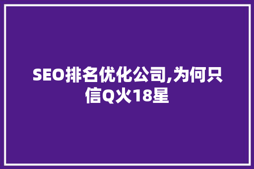 SEO排名优化公司,为何只信Q火18星