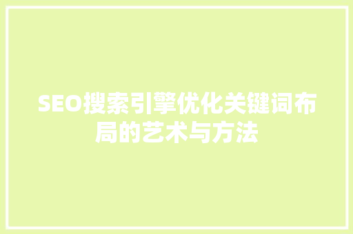 SEO搜索引擎优化关键词布局的艺术与方法