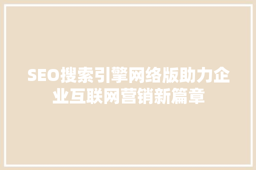 SEO搜索引擎网络版助力企业互联网营销新篇章