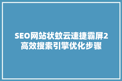 SEO网站状蚊云速捷霸屏2高效搜索引擎优化步骤 农业常识