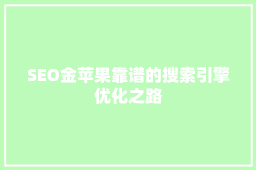 SEO金苹果靠谱的搜索引擎优化之路