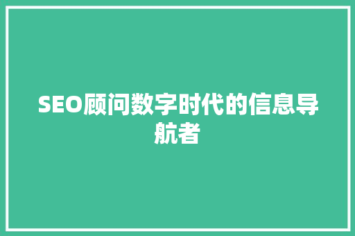 SEO顾问数字时代的信息导航者 番茄种植技巧