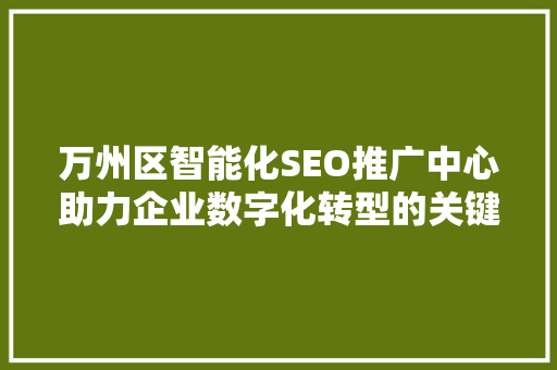 万州区智能化SEO推广中心助力企业数字化转型的关键力量 番茄病虫害防治