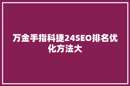 万金手指科捷24SEO排名优化方法大 种植技巧