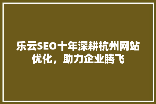 乐云SEO十年深耕杭州网站优化，助力企业腾飞 土壤施肥