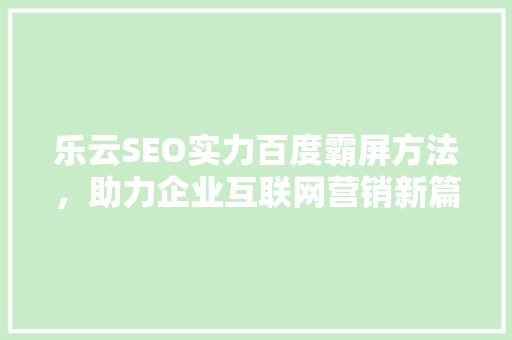乐云SEO实力百度霸屏方法，助力企业互联网营销新篇章 土壤施肥