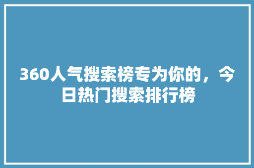 360人气搜索榜专为你的，今日热门搜索排行榜 花朵知识