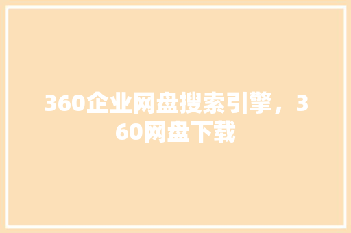 360企业网盘搜索引擎，360网盘下载 种植技巧