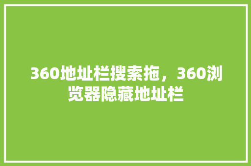 360地址栏搜索拖，360浏览器隐藏地址栏 植物种类