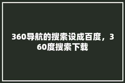 360导航的搜索设成百度，360度搜索下载