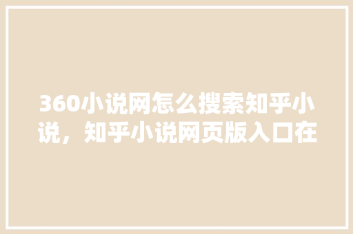 360小说网怎么搜索知乎小说，知乎小说网页版入口在哪 番茄种植技巧