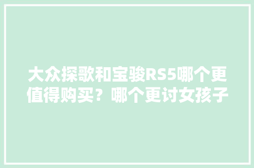 大众探歌和宝骏RS5哪个更值得购买？哪个更讨女孩子喜欢「丰田番茄种子怎么种植视频」 大众探歌和宝骏RS5哪个更值得购买？哪个更讨女孩子喜欢「丰田番茄种子怎么种植视频」 土壤施肥