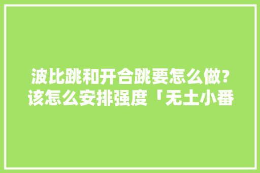波比跳和开合跳要怎么做？该怎么安排强度「无土小番茄怎么种植视频教程」