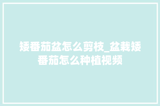 矮番茄盆怎么剪枝_盆栽矮番茄怎么种植视频 矮番茄盆怎么剪枝_盆栽矮番茄怎么种植视频 番茄病虫害防治
