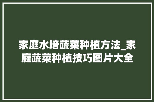 家庭水培蔬菜种植方法_家庭蔬菜种植技巧图片大全 家庭水培蔬菜种植方法_家庭蔬菜种植技巧图片大全 种植技巧