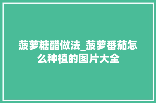 菠萝糖醋做法_菠萝番茄怎么种植的图片大全